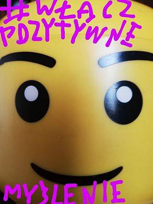 Grafika #7: #WŁĄCZ POZYTYWNE MYŚLENIE JESZCZE BĘDZIE NORMALNIE